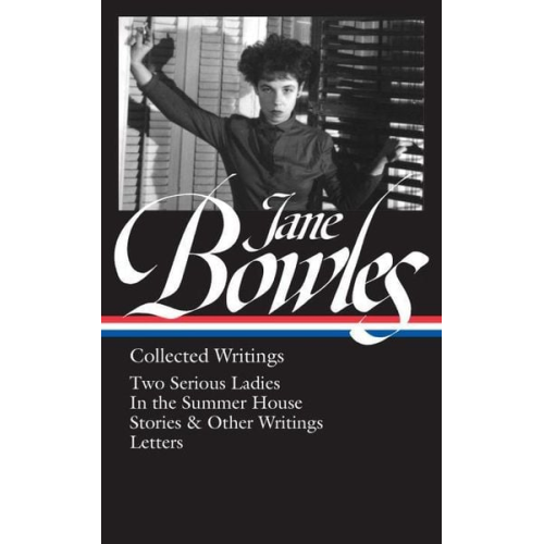 Jane Bowles - Jane Bowles: Collected Writings (Loa #288): Two Serious Ladies / In the Summer House / Stories & Other Writings / Letters