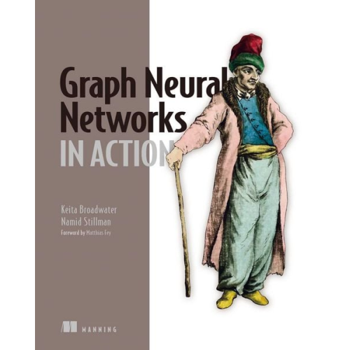 Keita Broadwater Namid Stillman - Graph Neural Networks in Action