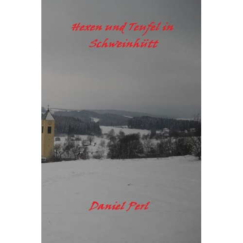 Daniel Perl - Hexen und Teufel in Schweinhütt Eine Bayerische Grusel Weihraz Horror Geschichte