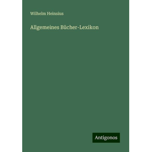 Wilhelm Heinsius - Allgemeines Bücher-Lexikon