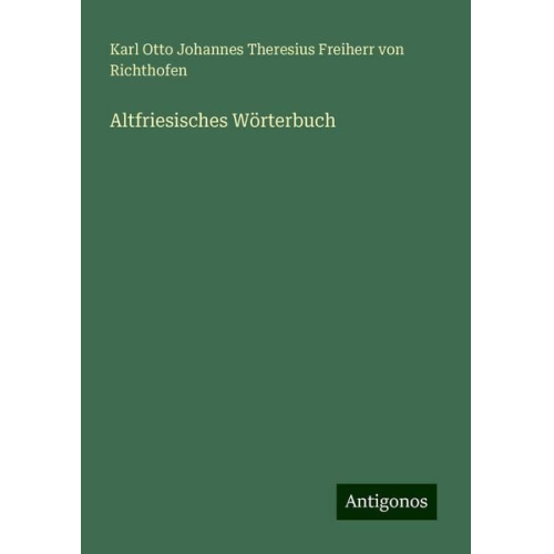 Karl Otto Johannes Theresius Freiherr Richthofen - Altfriesisches Wörterbuch