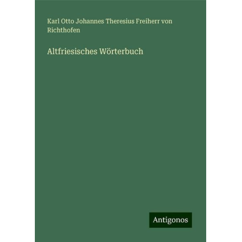 Karl Otto Johannes Theresius Freiherr Richthofen - Altfriesisches Wörterbuch