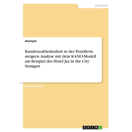 Kundenzufriedenheit in der Hotellerie steigern. Analyse mit dem KANO-Modell am Beispiel des Hotel Jaz in the City Stuttgart