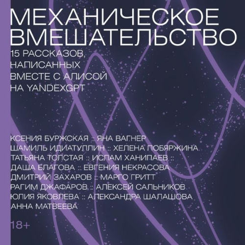 Ksenia Burzhskaya Yana Wagner Shamil Idiatullin Helena Pobyarzhina Alexey Salnikov - Mekhanicheskoe vmeshatel'stvo. 15 rasskazov, napisannyh vmeste s Alisoj na YandexGPT