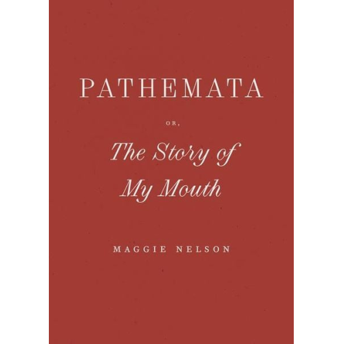 Maggie Nelson - Pathemata, Or, the Story of My Mouth