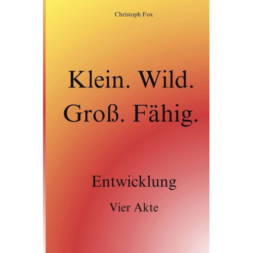 Christoph Fox - Klein. Wild. Groß. Fähig.