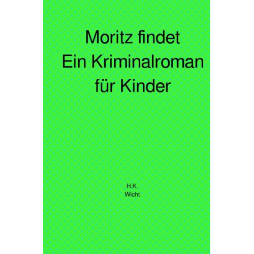 H. Katharina Wicht - Moritz findet, ein Kriminalroman für Kinder