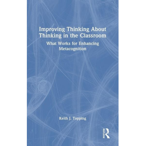 Keith J. Topping - Improving Thinking About Thinking in the Classroom