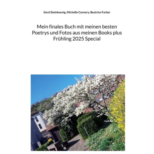 Gerd Steinkoenig Michelle Connery Beatrice Farber - Mein finales Buch mit meinen besten Poetrys und Fotos aus meinen Books plus Frühling 2025 Special