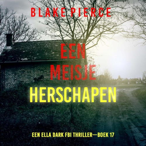 Blake Pierce - Een Meisje Herschapen (Een Ella Dark FBI Thriller—Boek 17)
