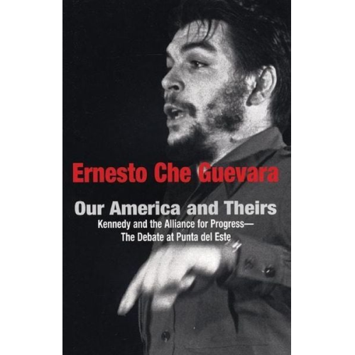 Ernesto Che Guevara - Our America and Theirs: Kennedy and the Alliance for Progress - The Debate on Free Trade
