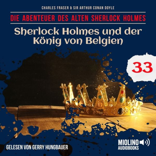 Arthur Conan Doyle Charles Fraser - Sherlock Holmes und der König von Belgien (Die Abenteuer des alten Sherlock Holmes, Folge 33)