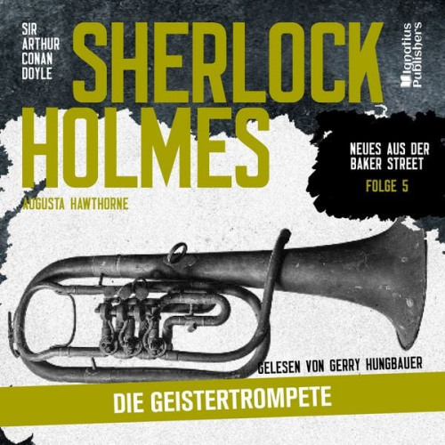 Arthur Conan Doyle Augusta Hawthorne - Sherlock Holmes: Die Geistertrompete (Neues aus der Baker Street, Folge 5)