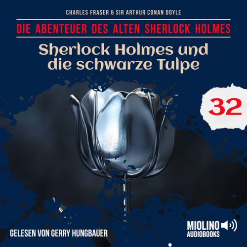 Arthur Conan Doyle Charles Fraser - Sherlock Holmes und die schwarze Tulpe (Die Abenteuer des alten Sherlock Holmes, Folge 32)