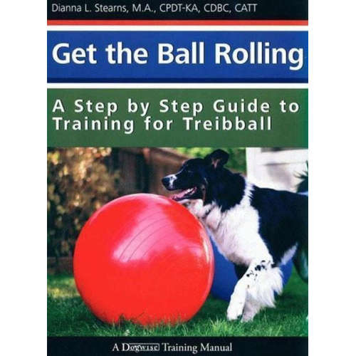 Dianna Stearns - Get the Ball Rolling: A Step by Step Guide to Training for Treibball