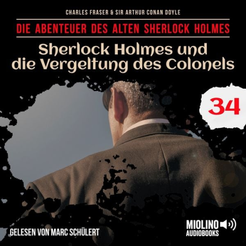 Arthur Conan Doyle Charles Fraser - Sherlock Holmes und die Vergeltung des Colonels (Die Abenteuer des alten Sherlock Holmes, Folge 34)