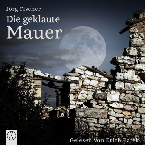 Joerg Fischer - Die geklaute Mauer