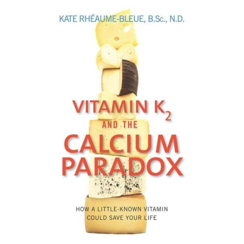 Kate Rheaume-Bleue - Vitamin K2 and the Calcium Paradox