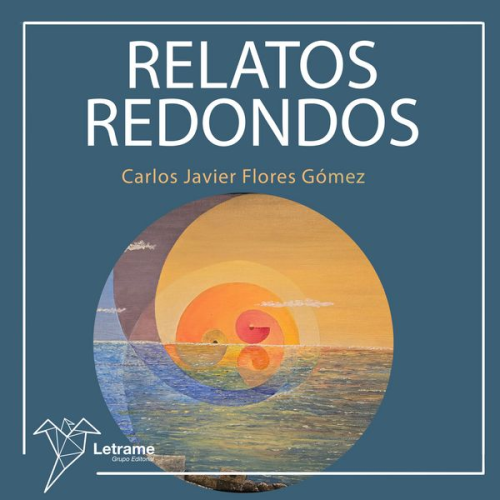 Carlos Javier Flores Gómez - Relatos redondos