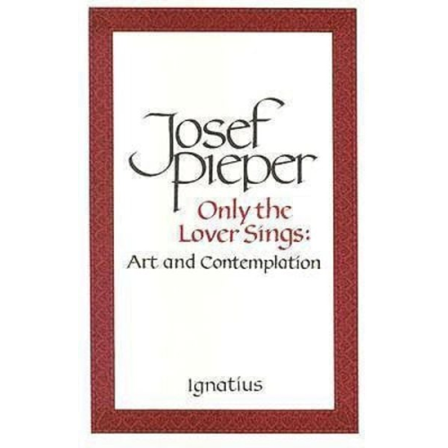 Josef Pieper - Only the Lover Sings: Art and Contemplation