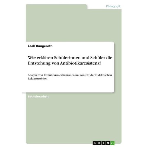 Leah Bungeroth - Wie erklären Schülerinnen und Schüler die Entstehung von Antibiotikaresistenz?