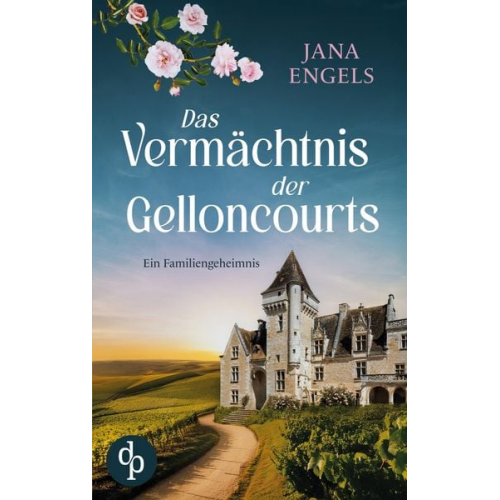 Jana Engels - Das Vermächtnis der Gelloncourts | Ein geheimnisvoller Liebesroman über das Schicksal und eine alte Familie in Frankreich