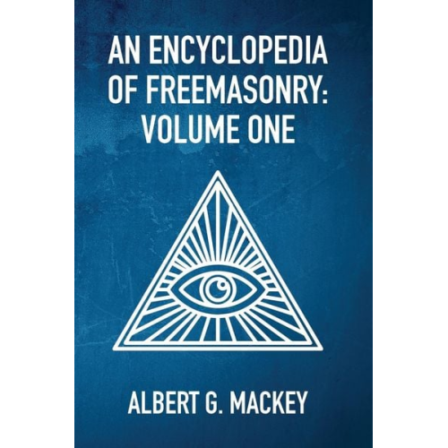 By Albert Mackey - An Encyclopedia Of Freemasonry Vol 1