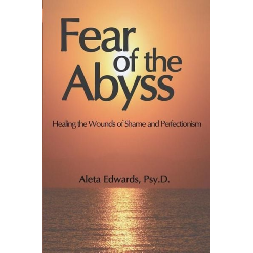 Aleta Edwards - Fear of the Abyss: Healing the Wounds of Shame & Perfectionism
