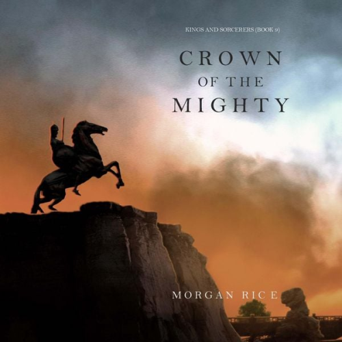 Morgan Rice - Crown of the Mighty (Kings and Sorcerers--Book 9)