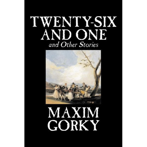 Maxim Gorky - Twenty-Six and One and Other Stories by Maxim Gorky, Fiction, Classics, Literary, Short Stories