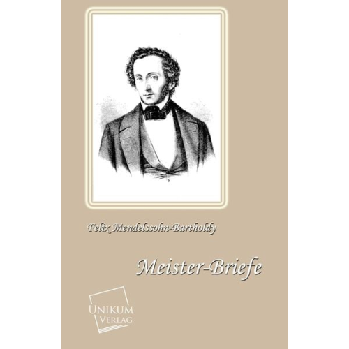 Felix Mendelssohn Bartholdy - Mendelssohn Bartholdy, F: Meister-Briefe