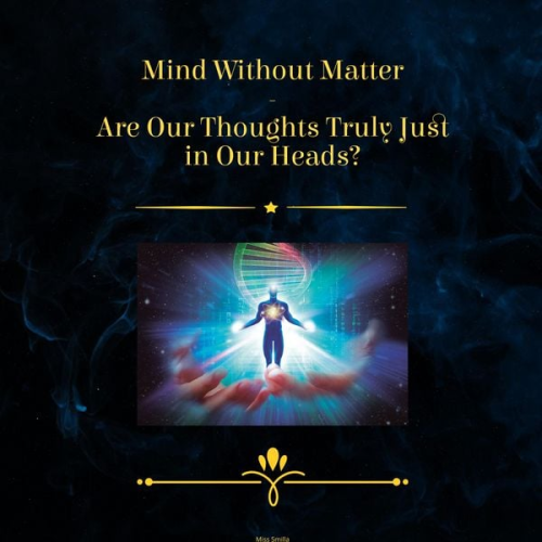 Miss Smilla - Mind Without Matter - Are Our Thoughts Truly Just in Our Heads