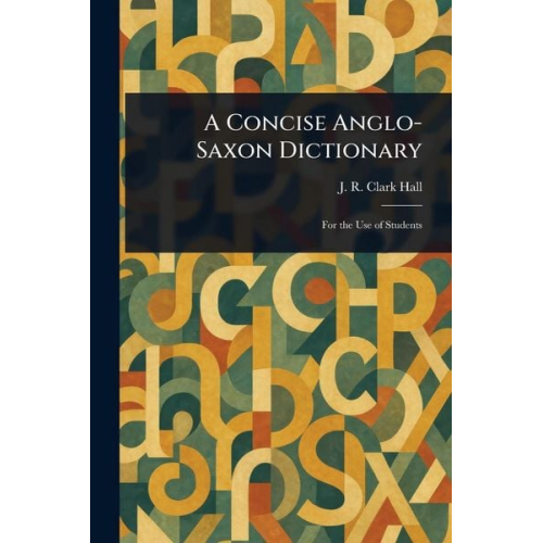 J. R. Clark Hall - A Concise Anglo-Saxon Dictionary