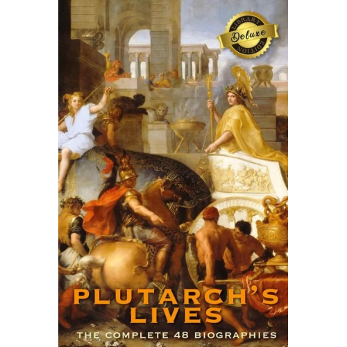 Plutarch - Plutarch's Lives, The Complete 48 Biographies (Deluxe Library Edition)