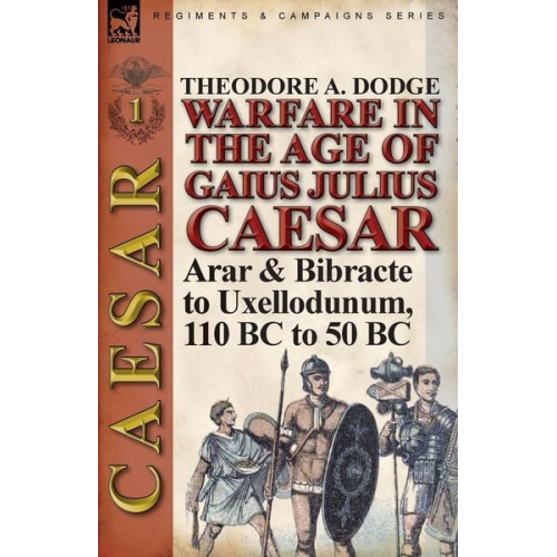 Theodore Dodge - Warfare in the Age of Gaius Julius Caesar-Volume 1