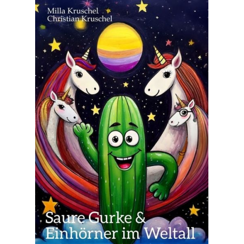 Milla Kruschel Christian Kruschel - Saure Gurke und Einhörner im Weltall