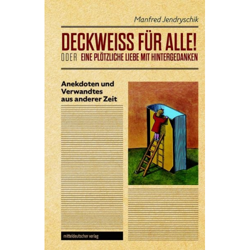 Manfred Jendryschik - Deckweiss für Alle! Oder eine Plötzliche Liebe mit Hintergedanken