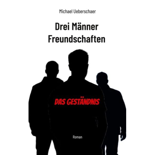 Michael Ueberschaer - Drei Männer Freundschaften - Das Geständnis