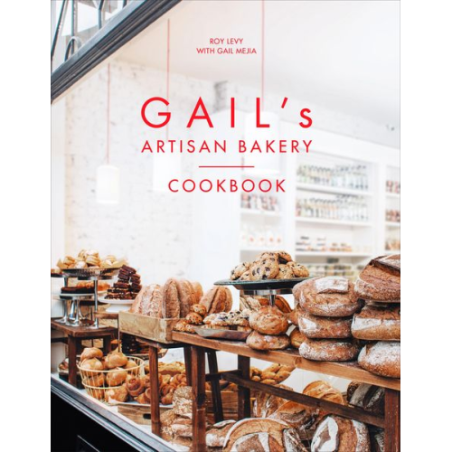 Roy Levy Gail Mejia - Gail's Artisan Bakery Cookbook