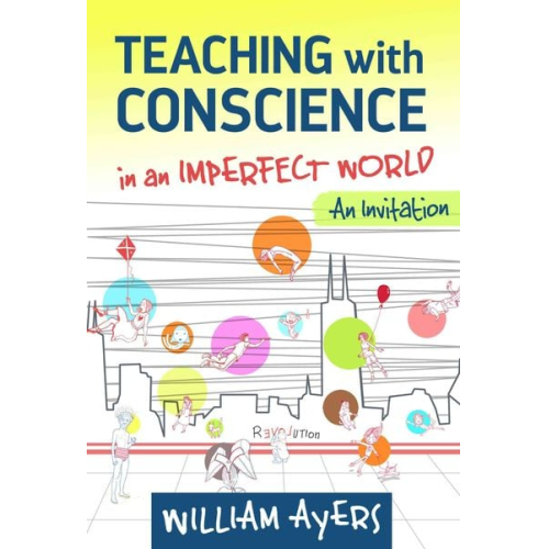 William Ayers - Teaching with Conscience in an Imperfect World