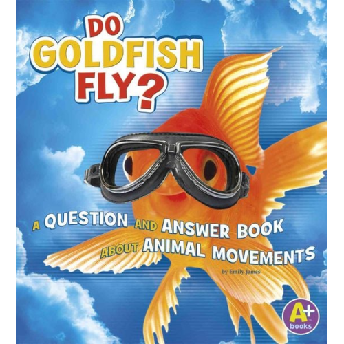 Emily James - Do Goldfish Fly?: A Question and Answer Book about Animal Movements