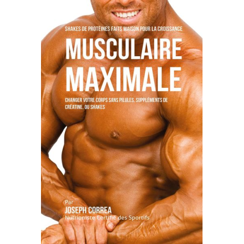 Joseph Correa - Shakes de Protéinés Faits Maison pour la Croissance Musculaire Maximale