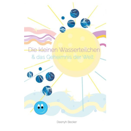 Deenyh Becker - Die kleinen Wasserteilchen und das Geheimnis der Welt