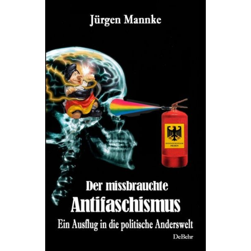 Jürgen Mannke - Der missbrauchte Antifaschismus - Ein Ausflug in die politische Anderswelt