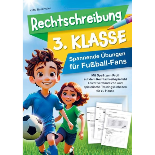 Kathi Beekmaier - Rechtschreibung 3. Klasse - Spannende Übungen für Fußballfans: Mit Spaß zum Profi auf dem Rechtschreibspielfeld