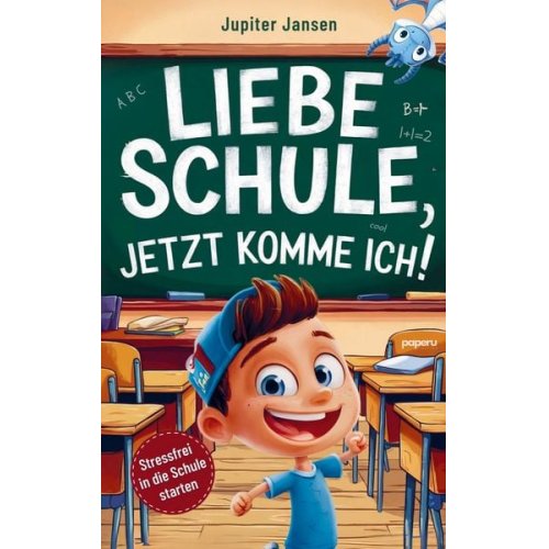 Jupiter Jansen - Liebe Schule, jetzt komme ich! Stressfrei in die Schule starten - Inspirierende Geschichten für Jungen ab der Einschulung