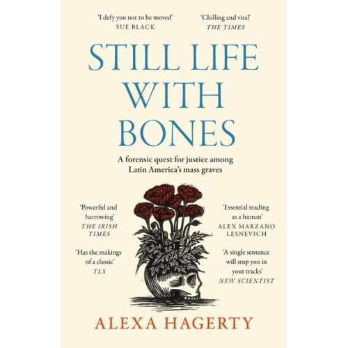 Alexa Hagerty - Still Life with Bones: A forensic quest for justice among Latin America's mass graves