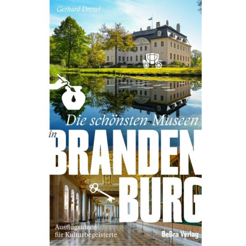 Gerhard Drexel - Die schönsten Museen in Brandenburg