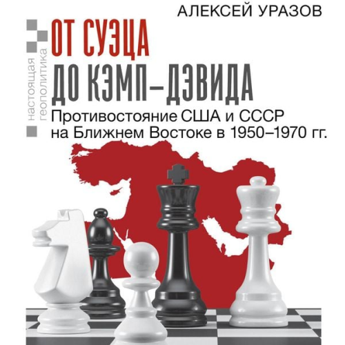 Aleksey Urazov - Ot Suetsa do Kemp-Devida. Protivostoyanie SSHA i SSSR na Blizhnem Vostoke v 1950–1970 gg.