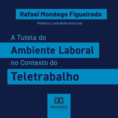 Rafael Mondego Figueiredo - A Tutela do Ambiente Laboral no Contexto do Teletrabalho